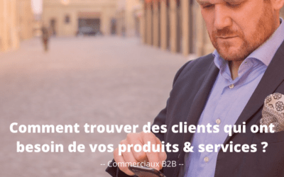 Commerciaux B2B : comment trouver des clients qui ont besoin de vos produits & services ?
