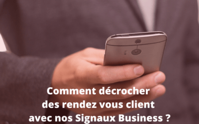 Comment décrocher des rendez vous client avec nos Signaux Business ?