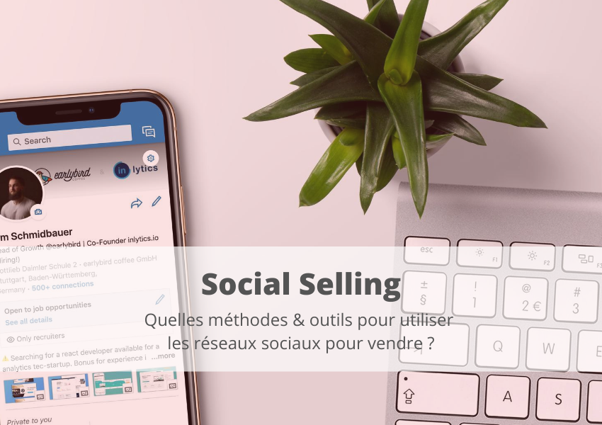 Social Selling : quelles méthodes & outils pour utiliser les réseaux sociaux pour vendre ?