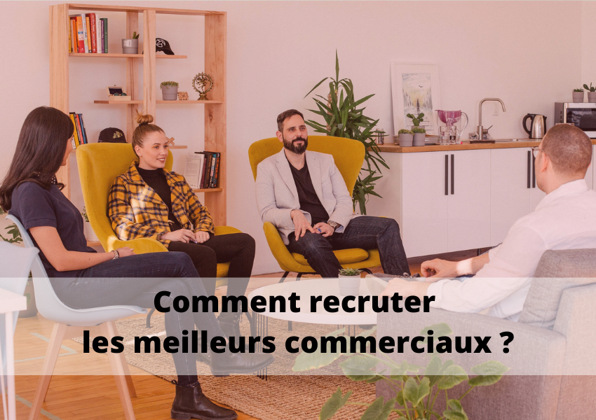 Recruter les meilleurs commerciaux : nos astuces, tips et conseils avec interviews des spécialistes du domaine