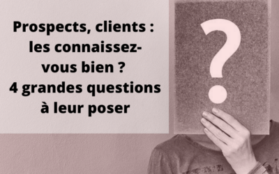 Prospects, clients : les connaissez-vous bien ? 4 grandes questions à leur poser en phase de prospection