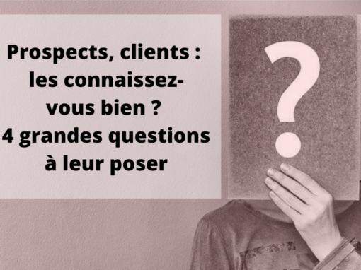 Prospects, clients : les connaissez-vous bien ? 4 grandes questions à leur poser en phase de prospection