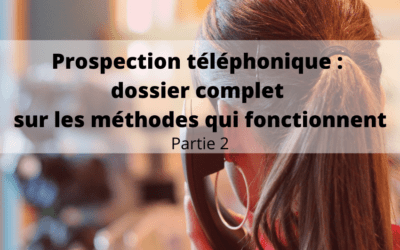 Prospection téléphonique : dossier complet sur les méthodes qui fonctionnent (2)