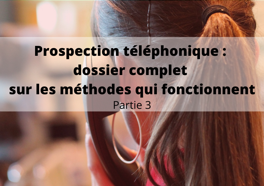 Prospection téléphonique : dossier complet sur les méthodes qui fonctionnent (3)