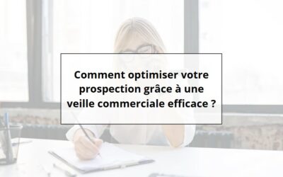Comment optimiser votre prospection grâce à une veille commerciale efficace ?
