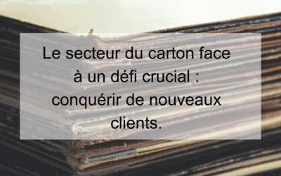 Le secteur du carton face à un défi crucial : conquérir de nouveaux clients.