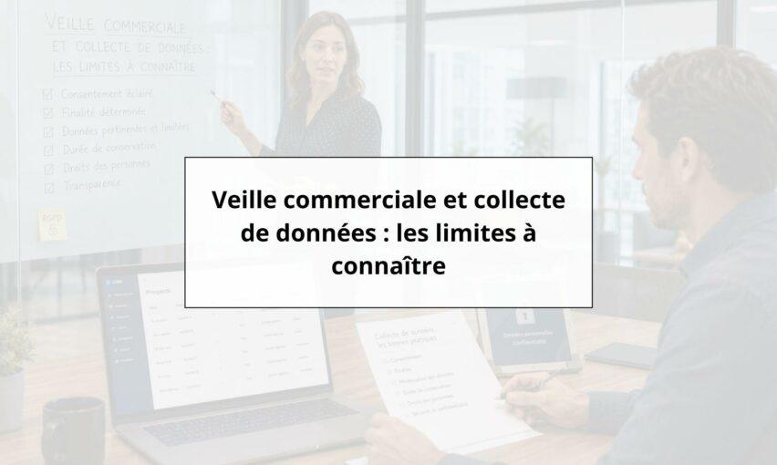 RGPD ET VEILLE COMMERCIALE Veille commerciale et collecte de données : les limites à connaître