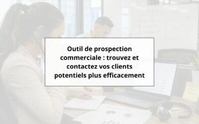 Outil de prospection commerciale : trouvez et contactez vos clients potentiels plus efficacement